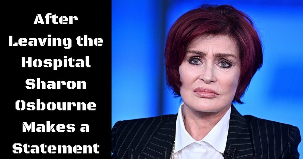 After Leaving the Hospital Sharon Osbourne Makes a Statement