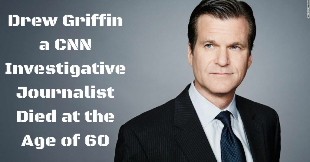 Drew Griffin a CNN Investigative Journalist Died at the Age of 60