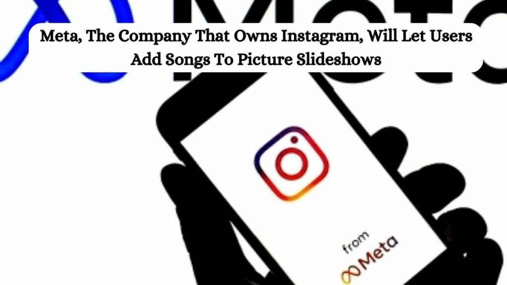 Meta, The Company That Owns Instagram, Will Let Users Add Songs To Picture Slideshows