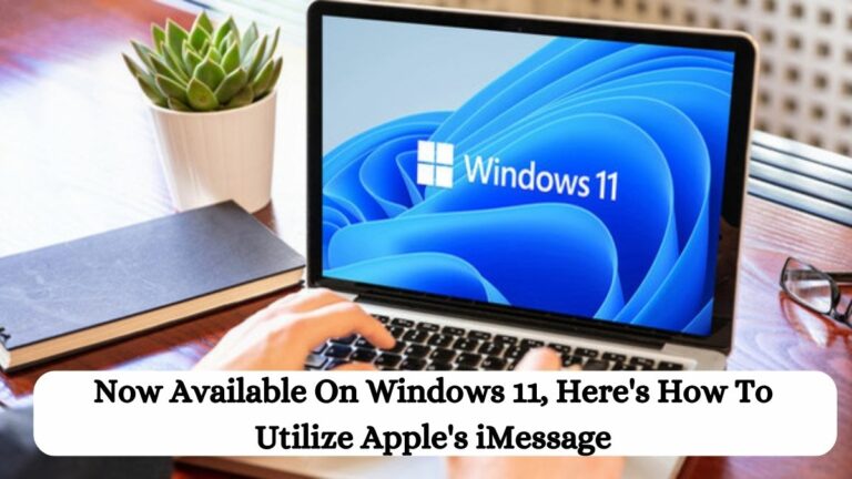 Now Available On Windows 11, Here’s How To Utilize Apple’s iMessage