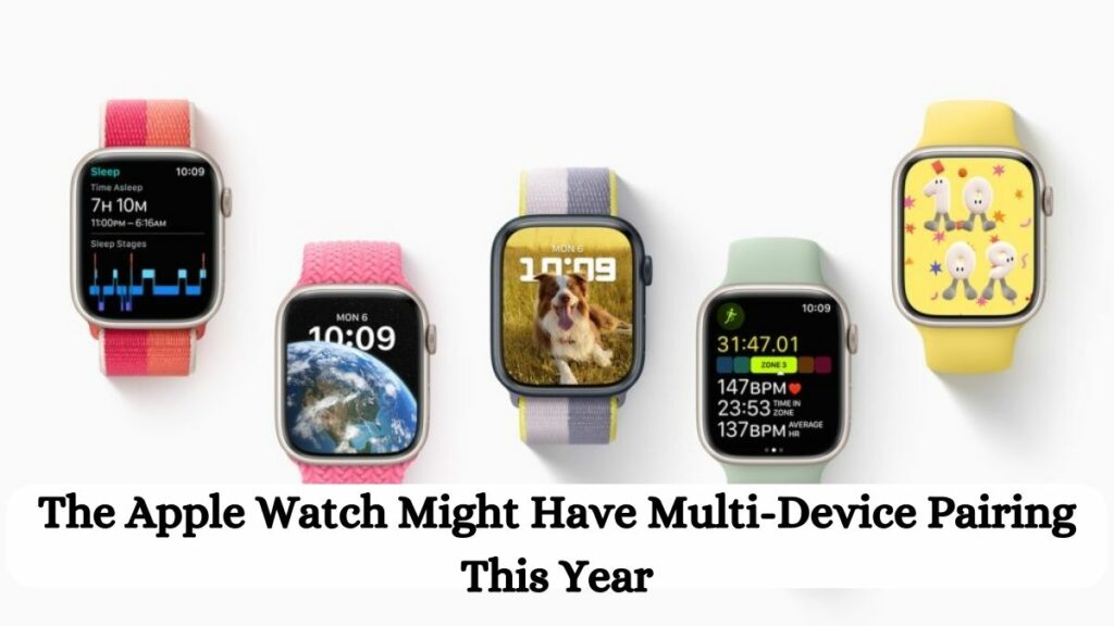 The Apple Watch Might Have Multi-Device Pairing This Year