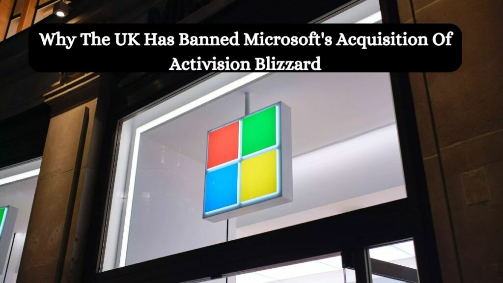 Why The UK Has Banned Microsoft's Acquisition Of Activision Blizzard