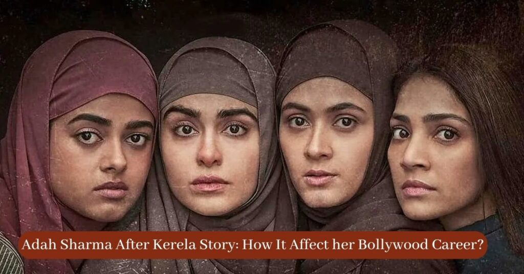 Adah Sharma After Kerela Story: How It Affect her Bollywood Career?
