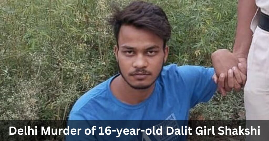Delhi murder of 16-year-old Dalit girl Shakshi