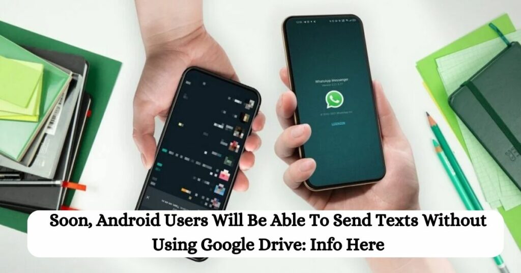 Soon, Android Users Will Be Able To Send Texts Without Using Google Drive: Info Here