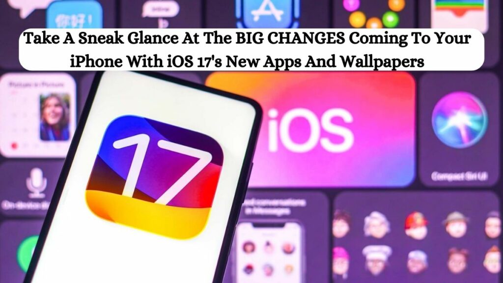 Take A Sneak Glance At The BIG CHANGES Coming To Your iPhone With iOS 17's New Apps And Wallpapers