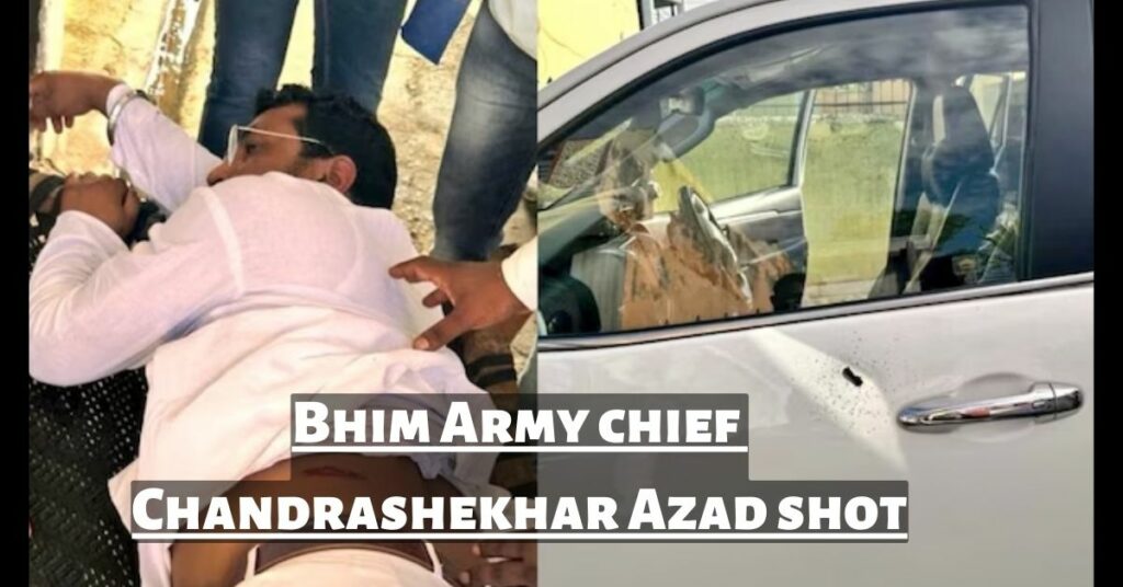 Bhim Army chief Chandrashekhar Azad shot