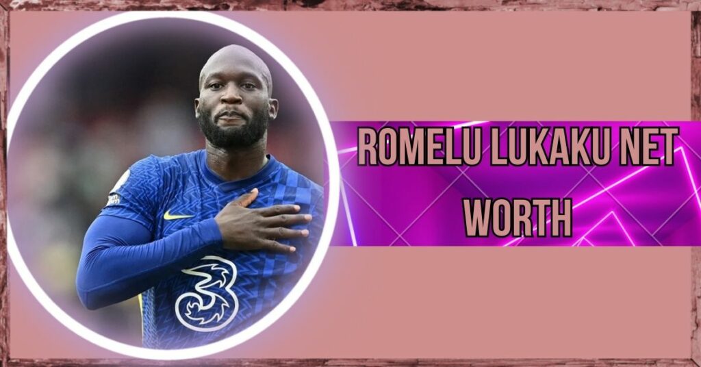 Romelu Lukaku Net Worth