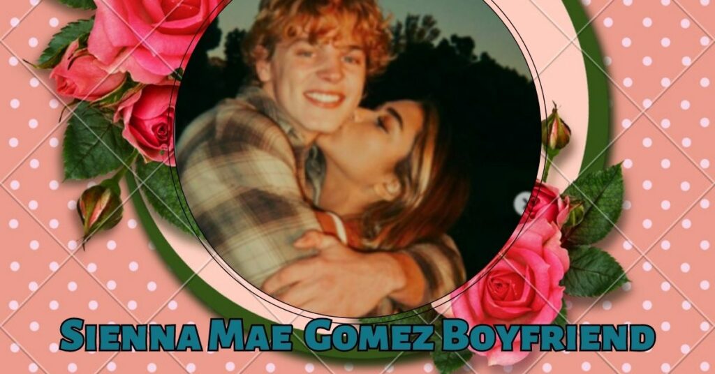 Sienna Mae Gomez Boyfriend