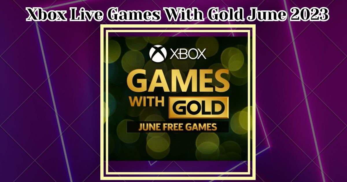 Xbox Live Games With Gold June 2023