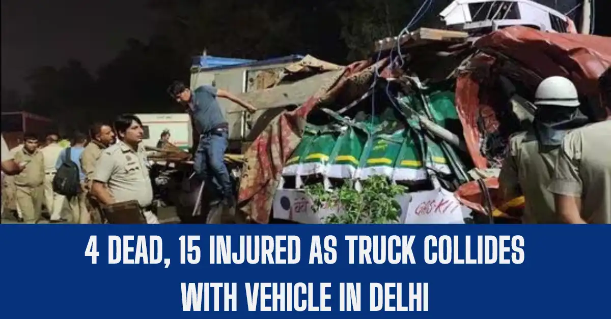 4 Dead, 15 Injured As Truck Collides With Vehicle In Delhi - Digi Hind News