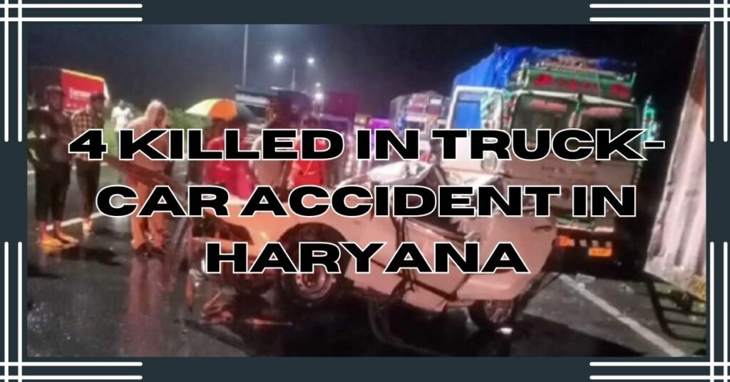 4 killed in truck-car accident in Haryana