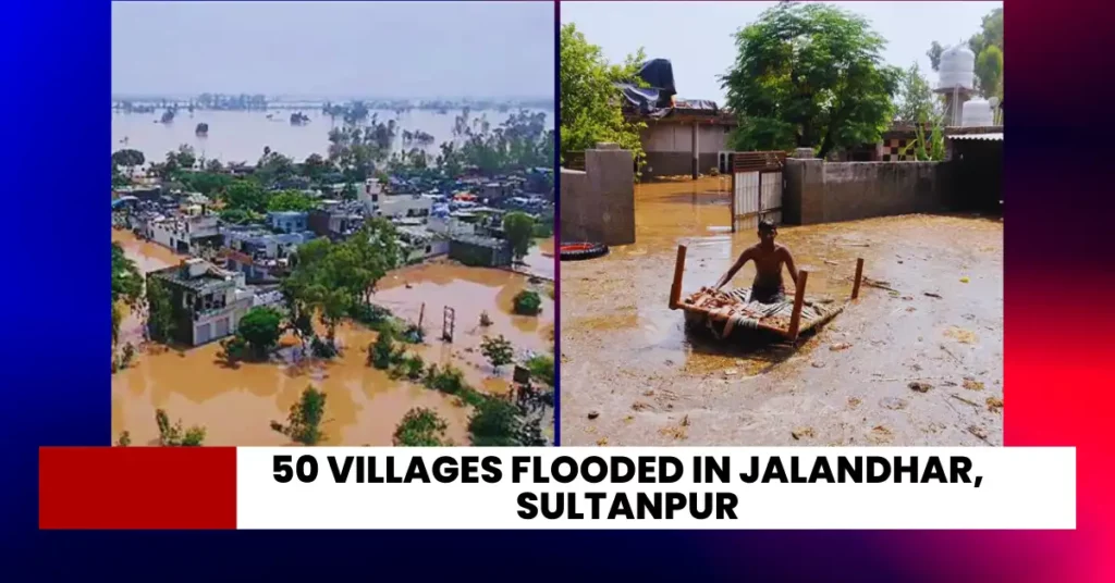 50 Villages Flooded in Jalandhar, Sultanpur