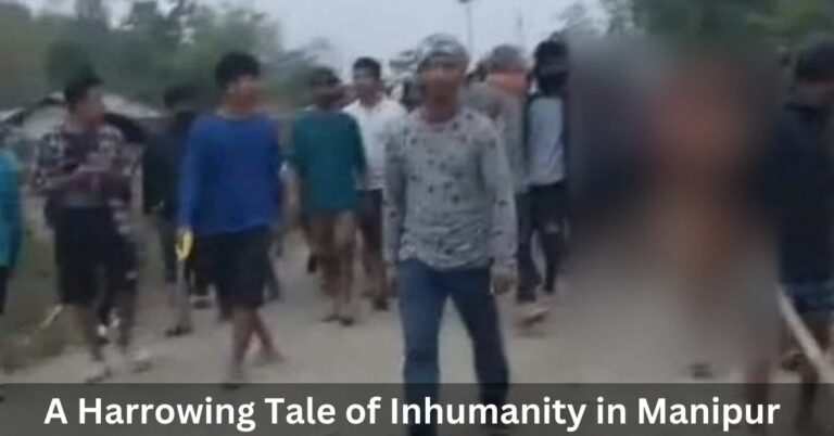 Outrage and Injustice: A Harrowing Tale of Inhumanity in Manipur
