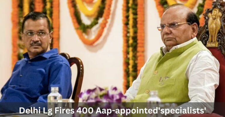 Delhi LG Fires 400 Aap-appointed ‘Specialists’