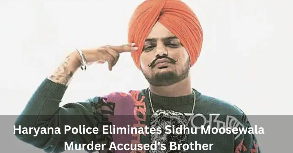 Haryana Police Eliminates Sidhu Moosewala Murder Accused's Brother