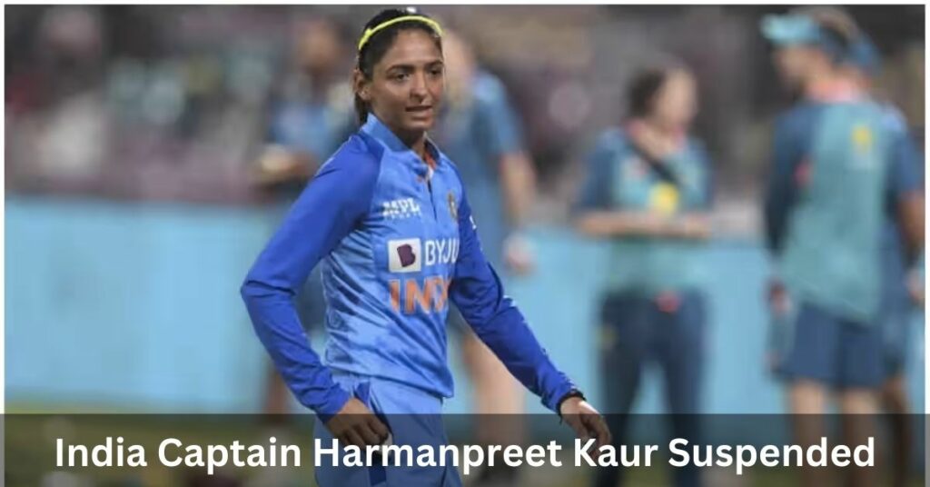 India Captain Harmanpreet Kaur Suspended