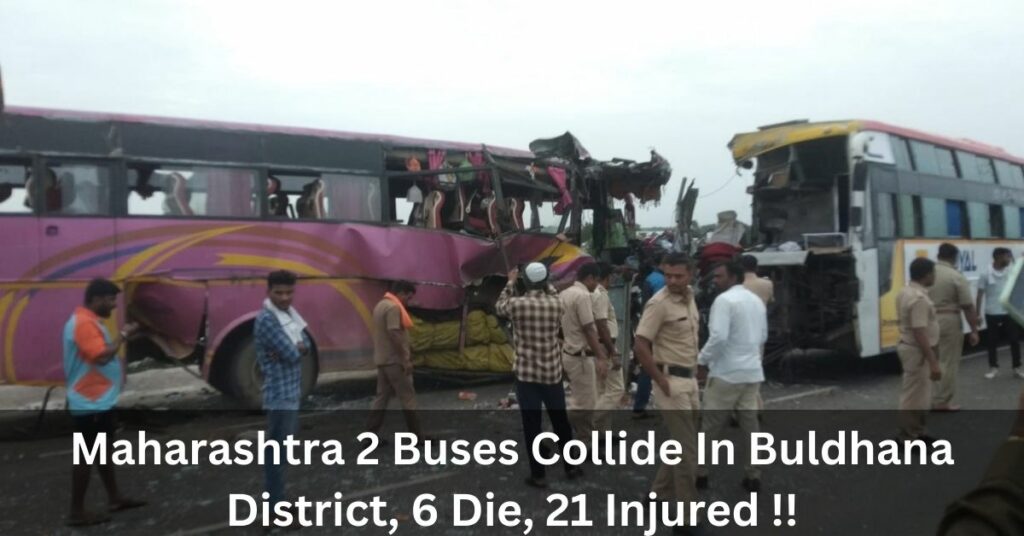 Maharashtra 2 Buses Collide In Buldhana District, 6 Die, 21 Injured !!