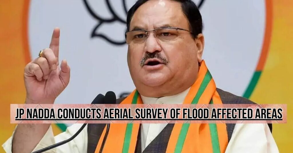 Nadda Conducts Aerial Survey of Flood Affected Areas