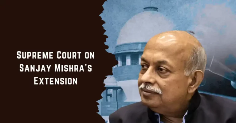 Supreme Court Declares Extension of ED Director Sanjay Mishra Illegal, Imposes Deadline