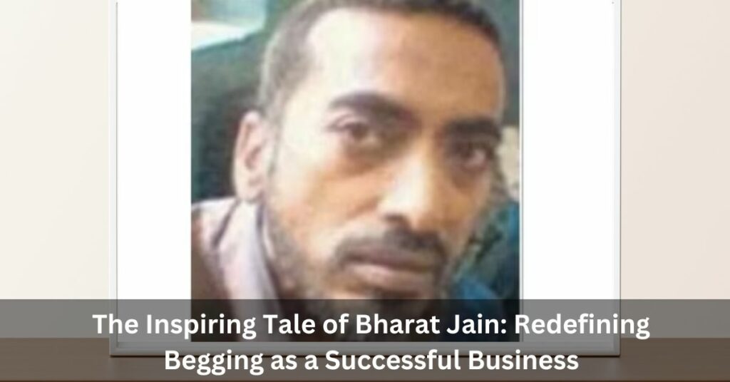 The Inspiring Tale of Bharat Jain Redefining Begging as a Successful Business