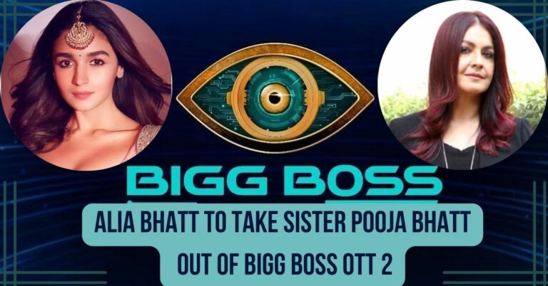 Alia Bhatt to Take Sister Pooja Bhatt Out of Bigg Boss OTT 2: Speculations and Reactions!!