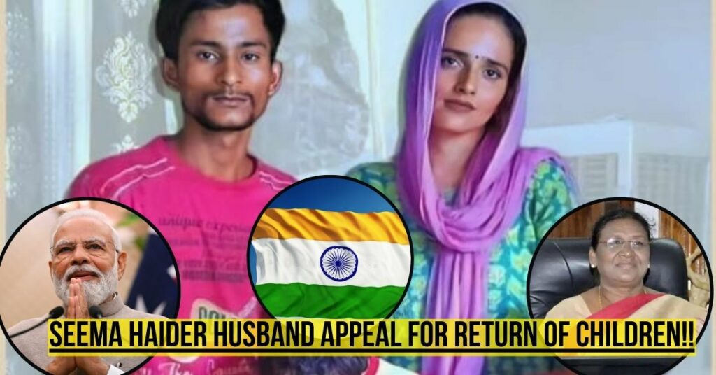 Seema Haider Husband Appeal for Children Return