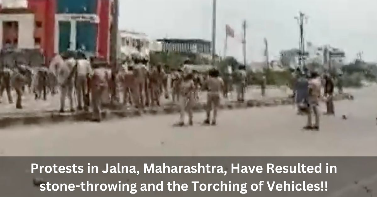 Protests in Jalna, Maharashtra, Have Resulted in Stone Throwing and the Torching of Vehicles!!
