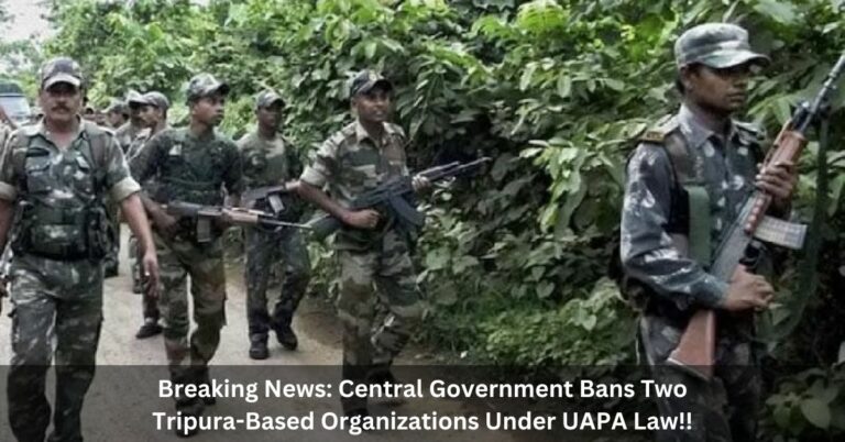 Breaking News: Central Government Bans Two Tripura-Based Organizations Under UAPA Law