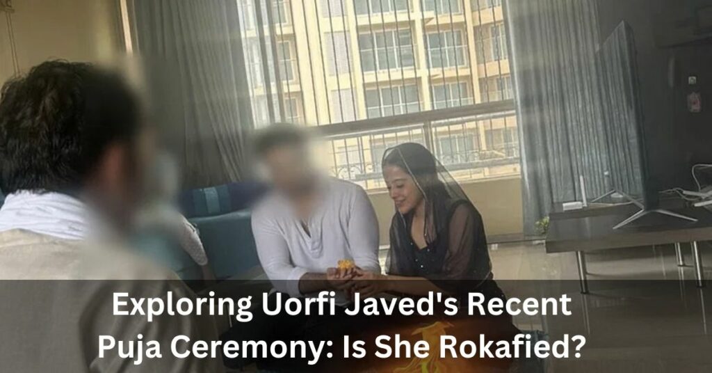 Exploring Uorfi Javed's Recent Puja Ceremony Is She Rokafied