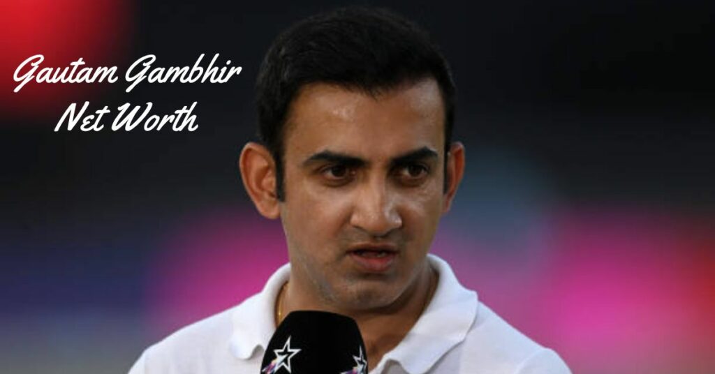 Gautam Gambhir Net Worth