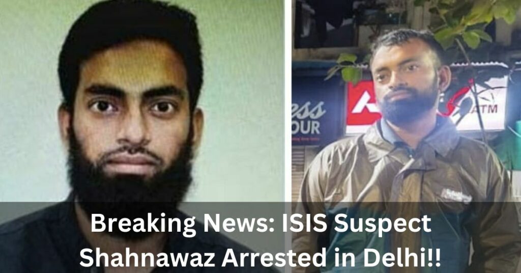 ISIS Suspect Shahnawaz Arrested in Delhi