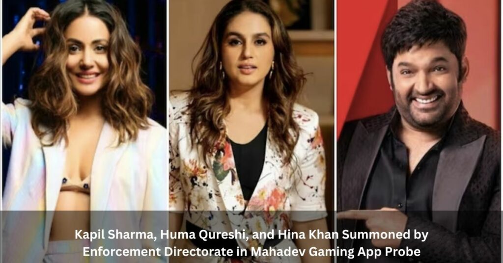 Kapil Sharma, Huma Qureshi, and Hina Khan Summoned by Enforcement Directorate in Mahadev Gaming App Probe