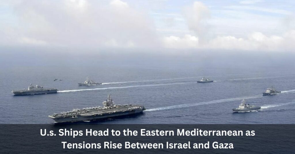 U.s. Ships Head to the Eastern Mediterranean as Tensions Rise Between Israel and Gaza