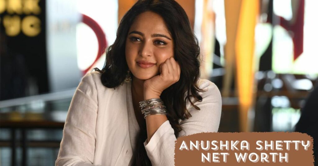 Anushka Shetty Net Worth