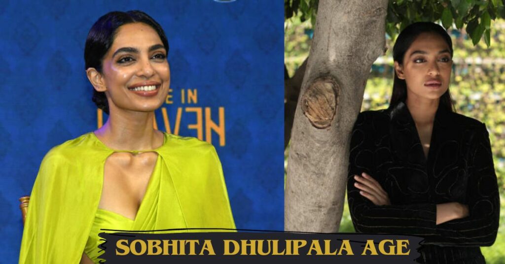 Sobhita Dhulipala Age