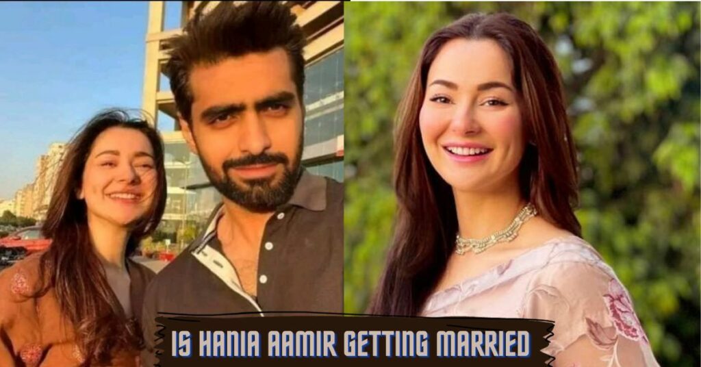 Is Hania Aamir Getting Married