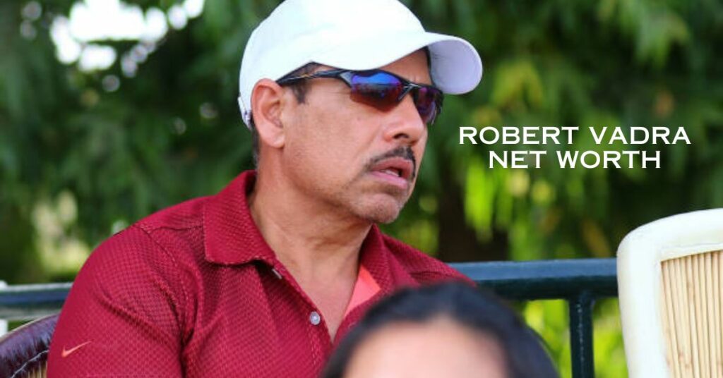 Robert Vadra Net Worth