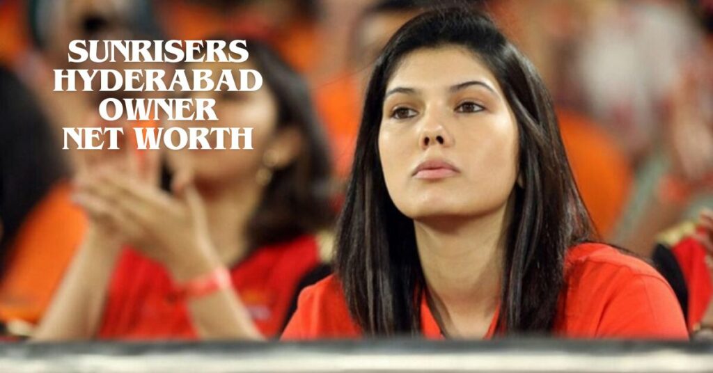 Sunrisers Hyderabad Owner Net Worth