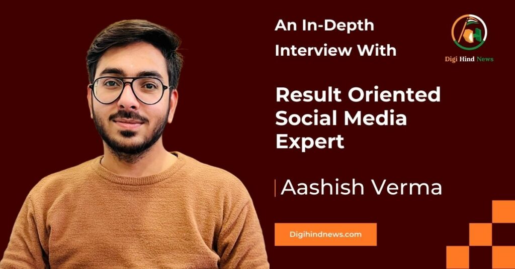 An in-depth Interview With Social Media Expert: Aashish Verma