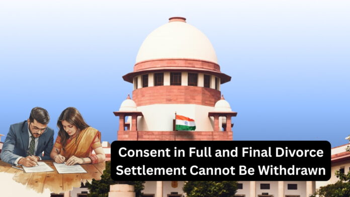 Consent in Full and Final Divorce Settlement Cannot Be Withdrawn Supreme Court