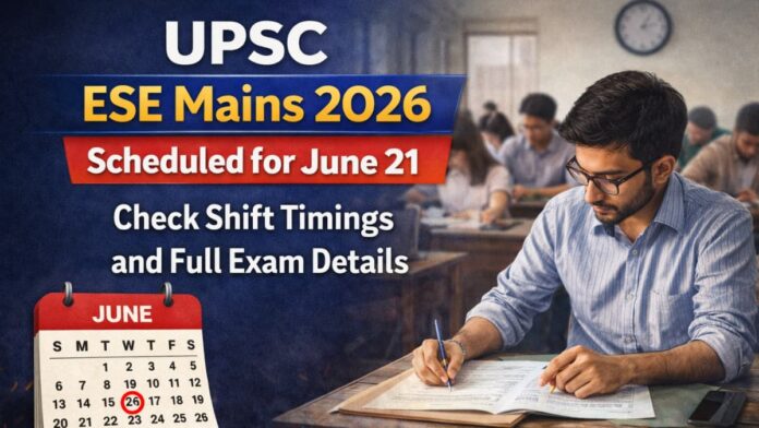 UPSC ESE Mains 2026 Scheduled for June 21 Check Shift Timings and Full Exam Details UPSC ESE Mains 2026